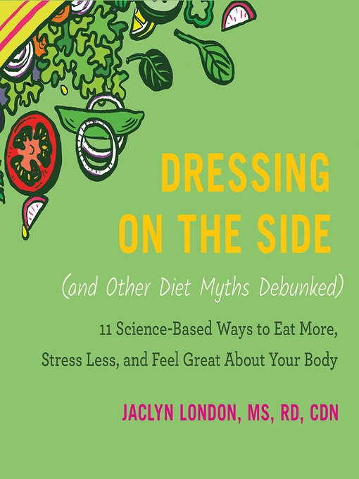 Title details for Dressing on the Side (and Other Diet Myths Debunked) by Jaclyn London - Available